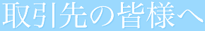 取引先の皆様へ